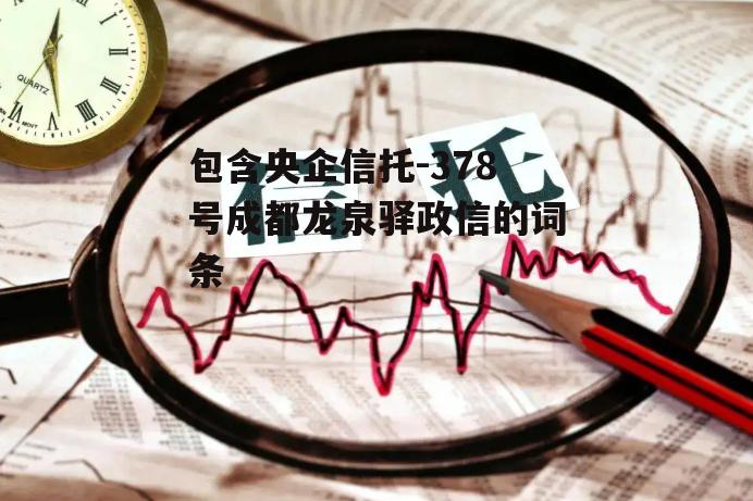 包含央企信托-378号成都龙泉驿政信的词条