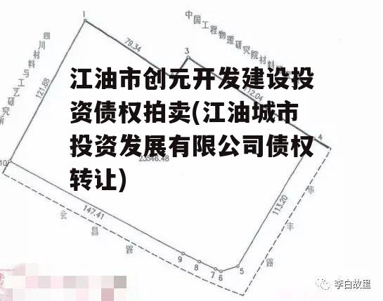 江油市创元开发建设投资债权拍卖(江油城市投资发展有限公司债权转让)