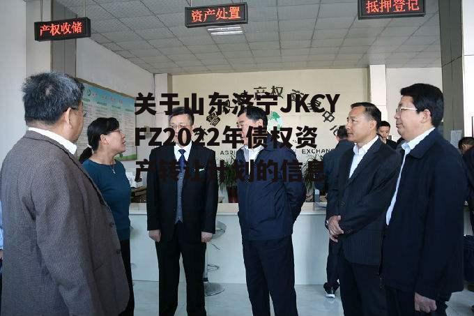 关于山东济宁JKCYFZ2022年债权资产转让计划的信息