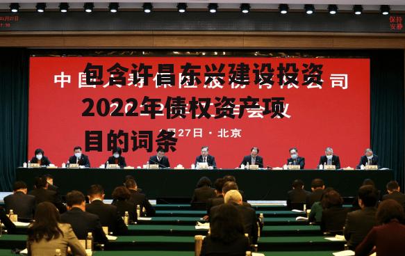 包含许昌东兴建设投资2022年债权资产项目的词条