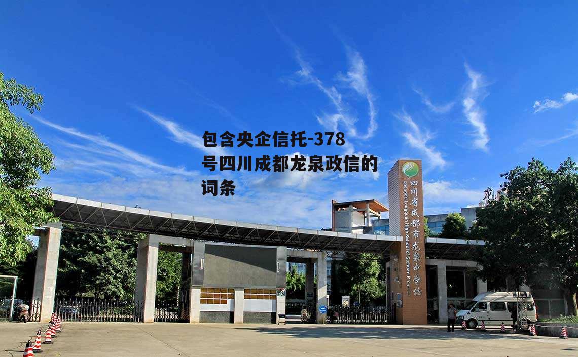 包含央企信托-378号四川成都龙泉政信的词条