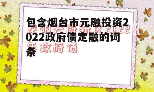 包含烟台市元融投资2022政府债定融的词条