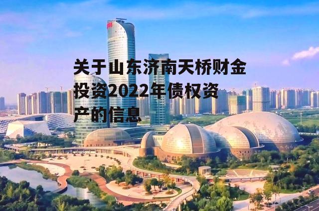 关于山东济南天桥财金投资2022年债权资产的信息