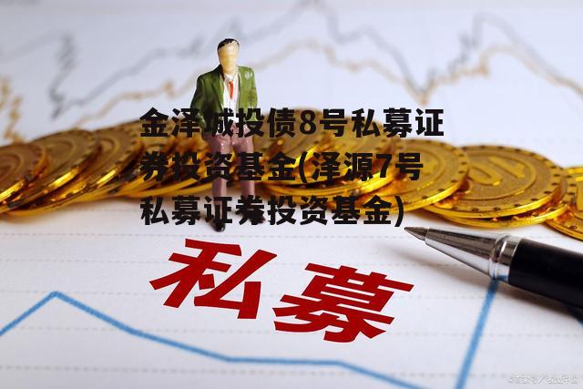 金泽城投债8号私募证券投资基金(泽源7号私募证券投资基金)