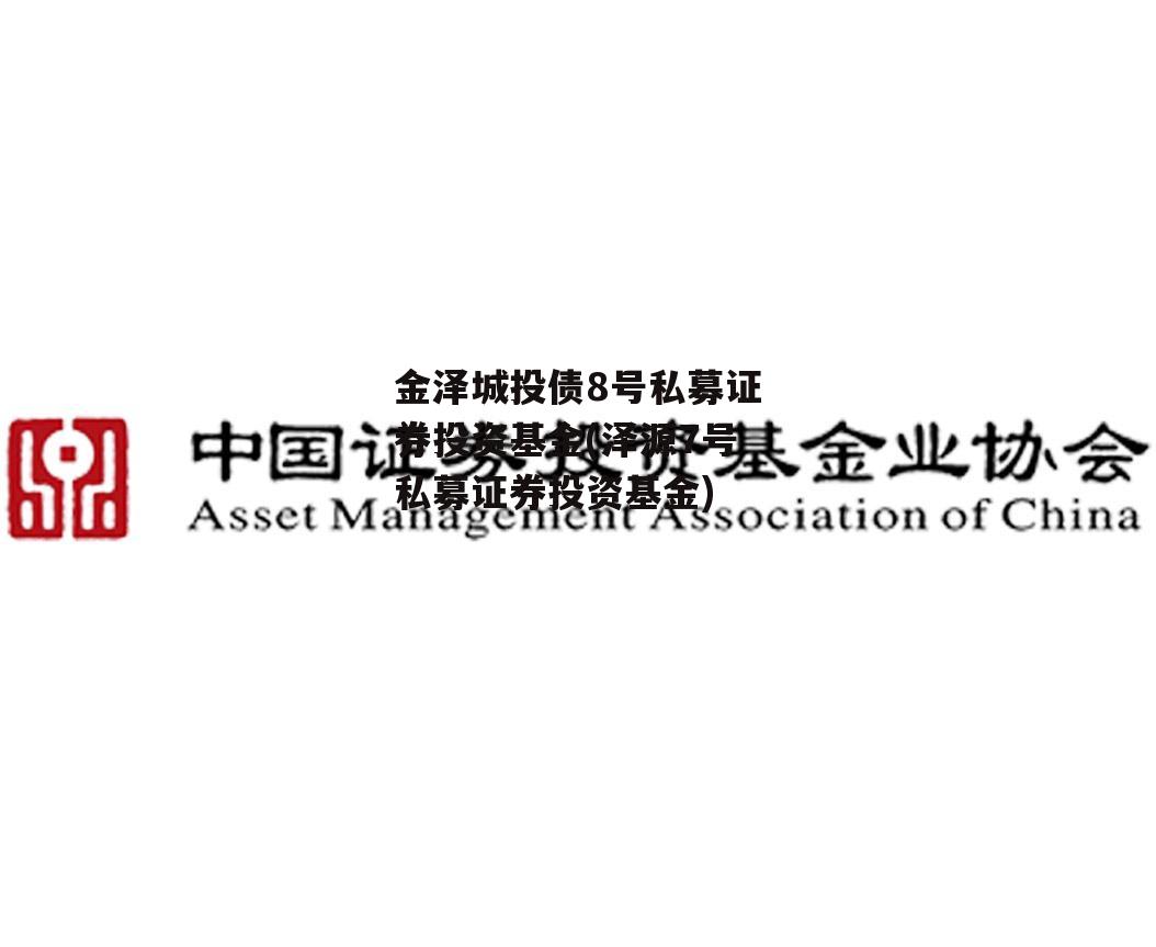 金泽城投债8号私募证券投资基金(泽源7号私募证券投资基金)