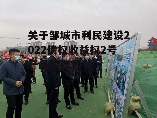 关于邹城市利民建设2022债权收益权2号产品的信息