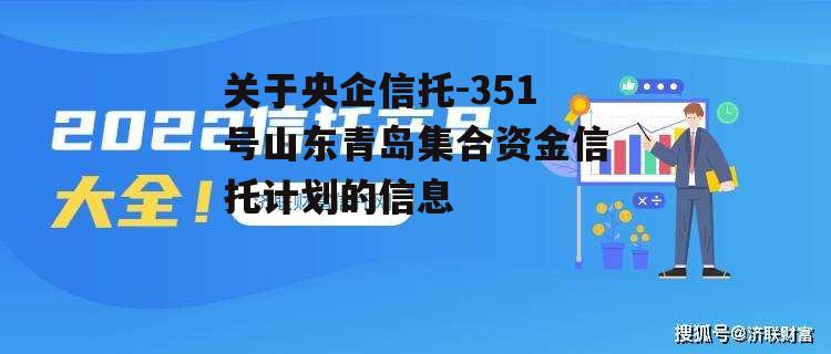 关于央企信托-351号山东青岛集合资金信托计划的信息