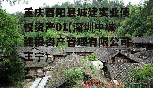 重庆酉阳县城建实业债权资产01(深圳中城建投资产管理有限公司王宁)