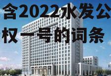 包含2022水发公用债权一号的词条