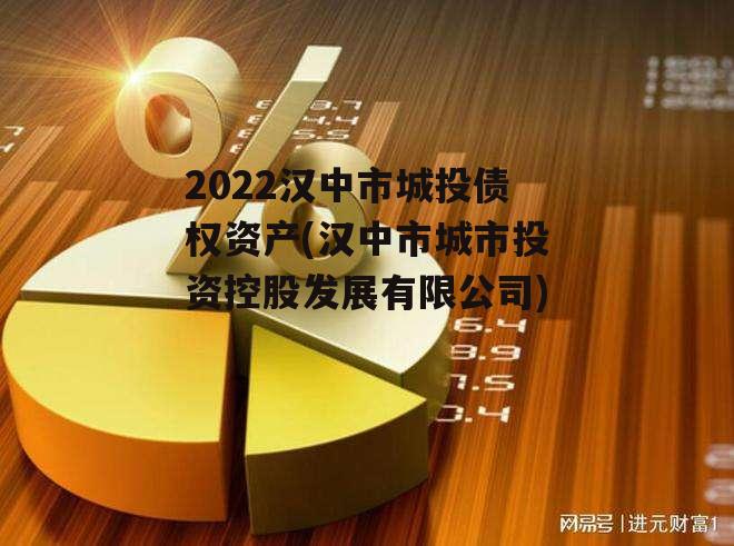 2022汉中市城投债权资产(汉中市城市投资控股发展有限公司)