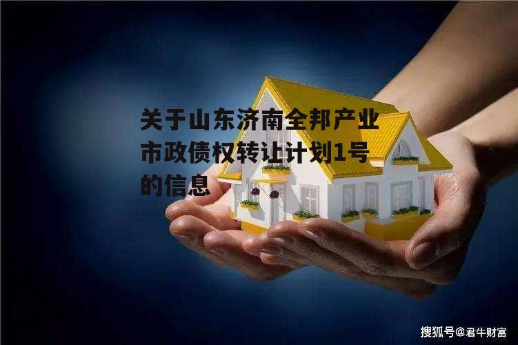 关于山东济南全邦产业市政债权转让计划1号的信息