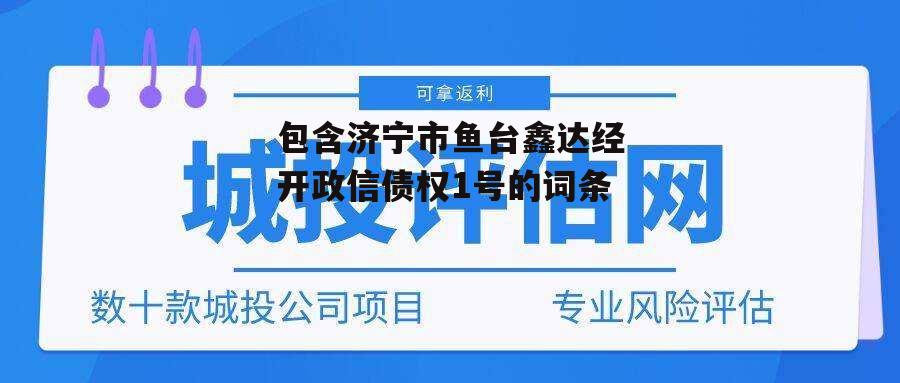 包含济宁市鱼台鑫达经开政信债权1号的词条