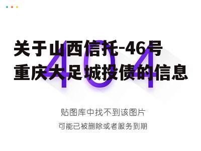 关于山西信托-46号重庆大足城投债的信息