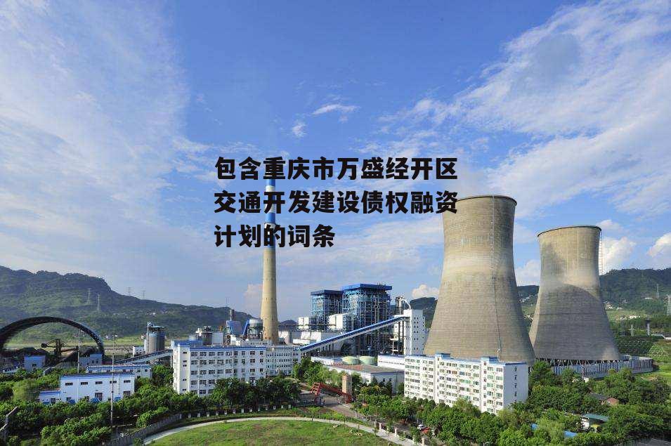 包含重庆市万盛经开区交通开发建设债权融资计划的词条