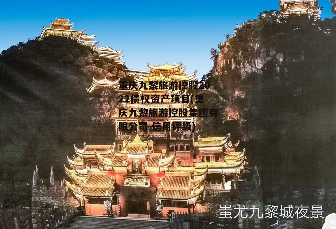 重庆九黎旅游控股2022债权资产项目(重庆九黎旅游控股集团有限公司 信用评级)