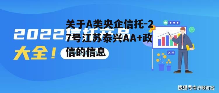 关于A类央企信托-27号江苏泰兴AA+政信的信息