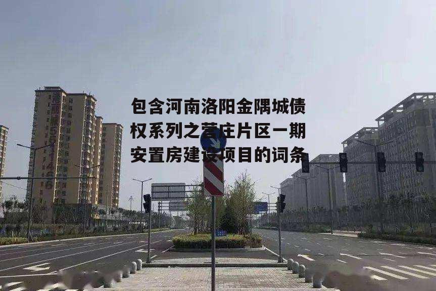 包含河南洛阳金隅城债权系列之营庄片区一期安置房建设项目的词条