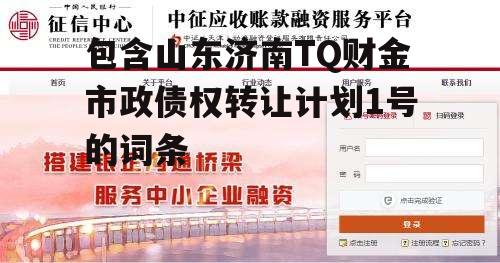 包含山东济南TQ财金市政债权转让计划1号的词条