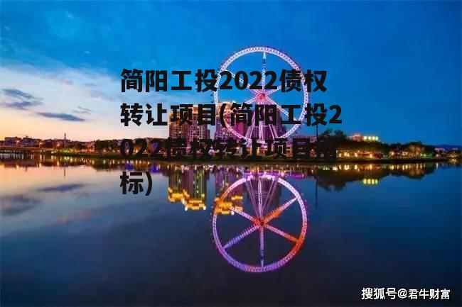 简阳工投2022债权转让项目(简阳工投2022债权转让项目招标)