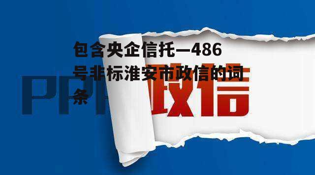 包含央企信托—486号非标淮安市政信的词条