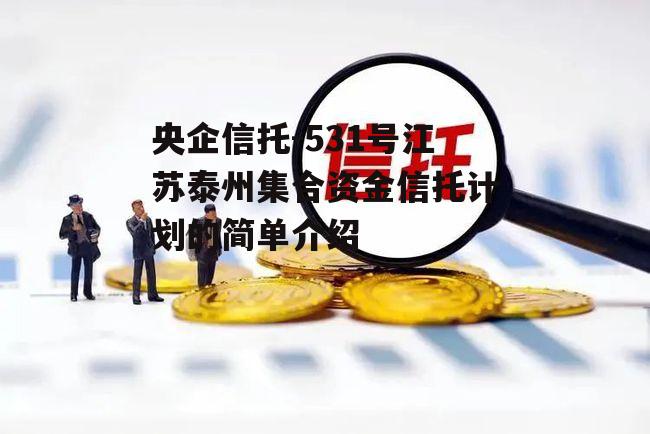 央企信托-531号江苏泰州集合资金信托计划的简单介绍