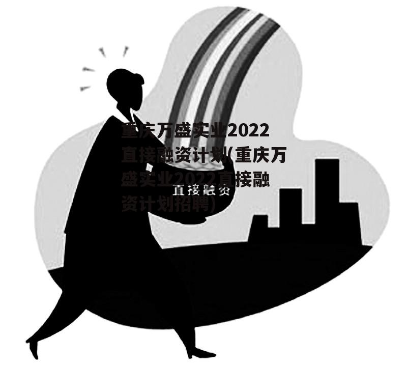 重庆万盛实业2022直接融资计划(重庆万盛实业2022直接融资计划招聘)