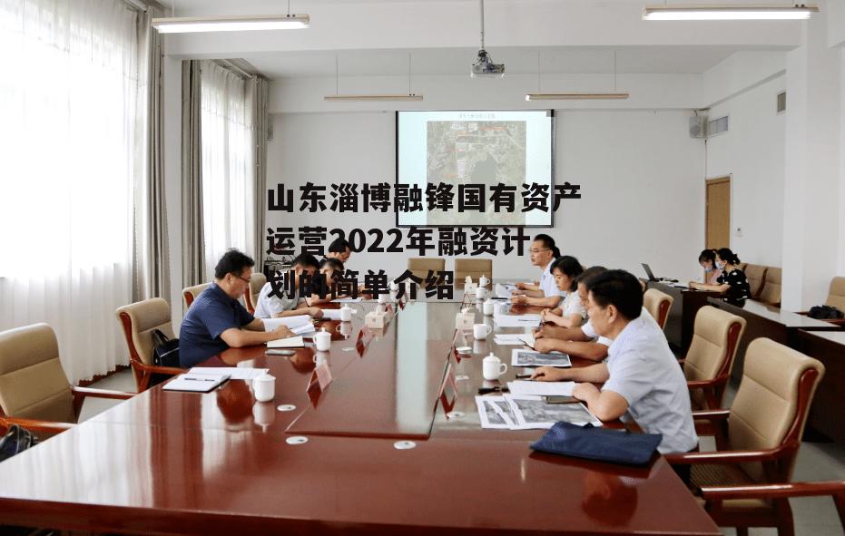 山东淄博融锋国有资产运营2022年融资计划的简单介绍