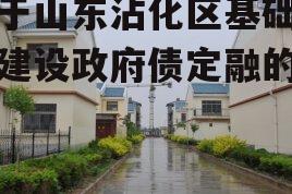 关于山东沾化区基础设施建设政府债定融的信息