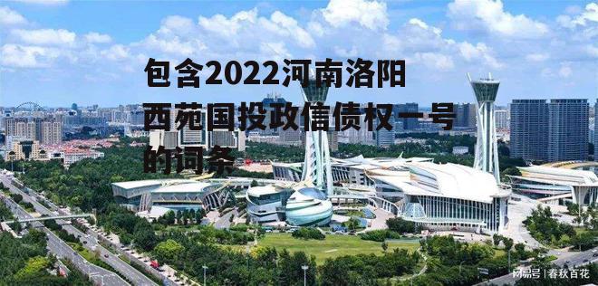 包含2022河南洛阳西苑国投政信债权一号的词条