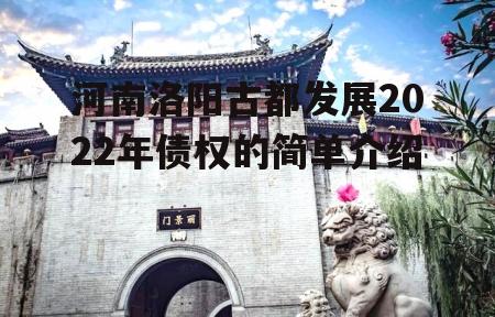 河南洛阳古都发展2022年债权的简单介绍