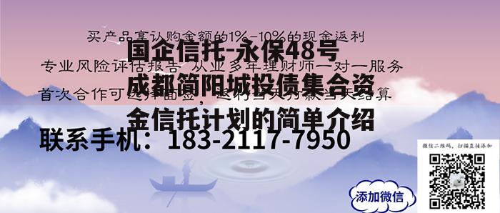 国企信托-永保48号成都简阳城投债集合资金信托计划的简单介绍