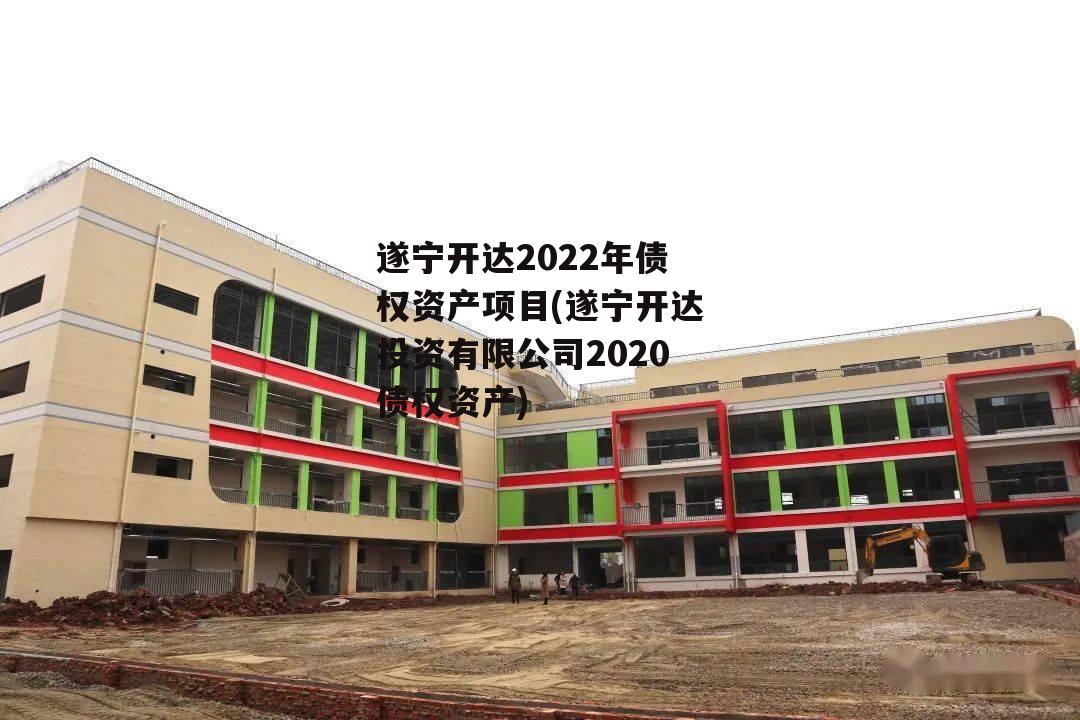 遂宁开达2022年债权资产项目(遂宁开达投资有限公司2020债权资产)