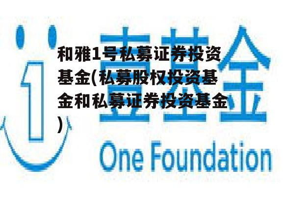 和雅1号私募证券投资基金(私募股权投资基金和私募证券投资基金)