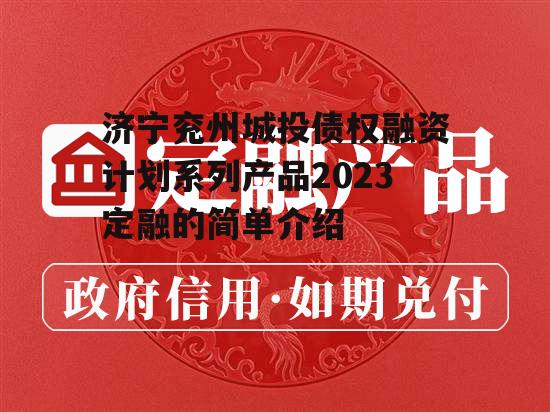 济宁兖州城投债权融资计划系列产品2023定融的简单介绍