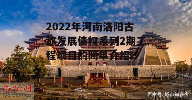 2022年河南洛阳古都发展债权系列2期工程项目的简单介绍