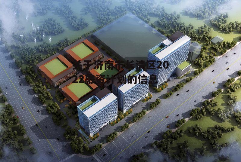 关于济南市长清区2022融资计划的信息