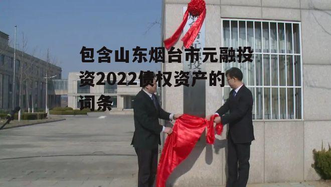 包含山东烟台市元融投资2022债权资产的词条