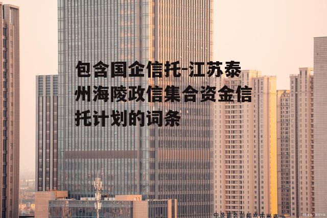 包含国企信托-江苏泰州海陵政信集合资金信托计划的词条