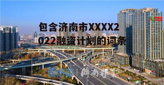 包含济南市XXXX2022融资计划的词条