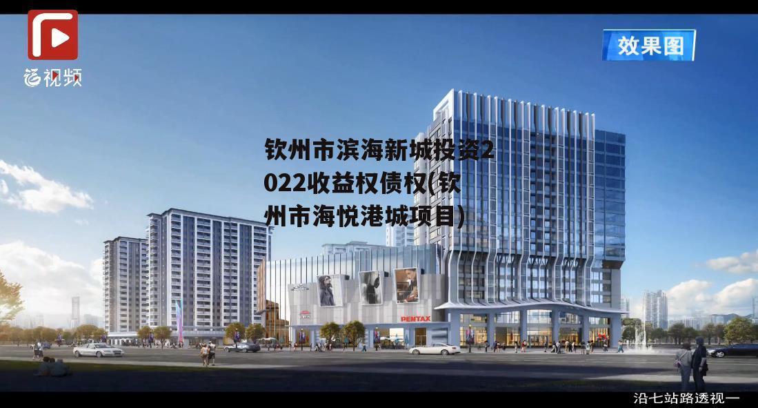 钦州市滨海新城投资2022收益权债权(钦州市海悦港城项目)