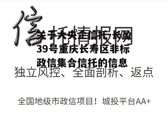 关于大央企信托-长盈39号重庆长寿区非标政信集合信托的信息