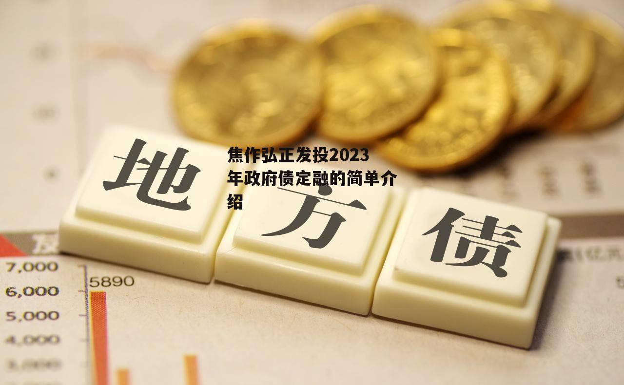 焦作弘正发投2023年政府债定融的简单介绍