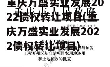 重庆万盛实业发展2022债权转让项目(重庆万盛实业发展2022债权转让项目)