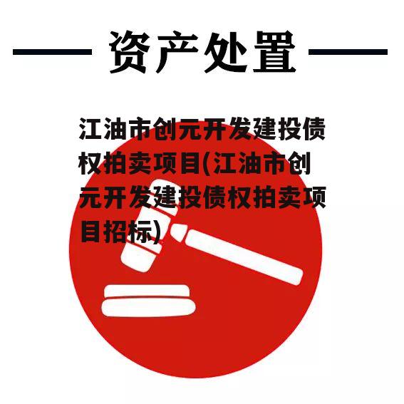 江油市创元开发建投债权拍卖项目(江油市创元开发建投债权拍卖项目招标)