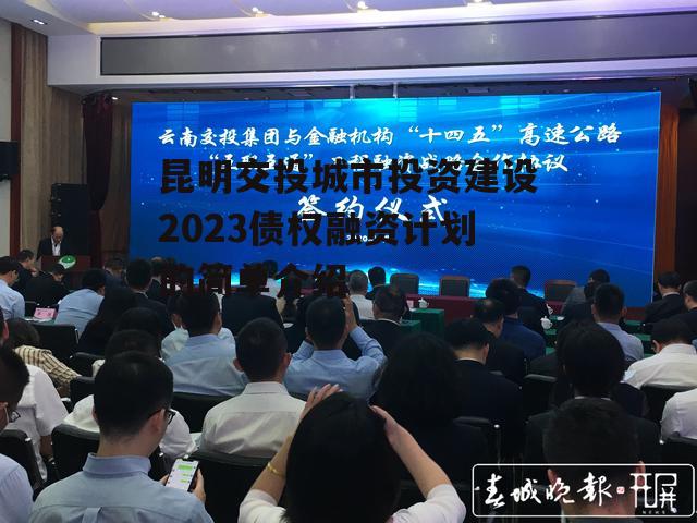 昆明交投城市投资建设2023债权融资计划的简单介绍