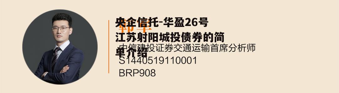 央企信托-华盈26号江苏射阳城投债券的简单介绍