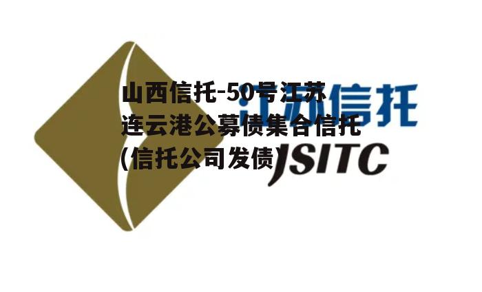 山西信托-50号江苏连云港公募债集合信托(信托公司发债)