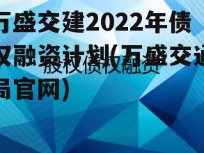 万盛交建2022年债权融资计划(万盛交通局官网)