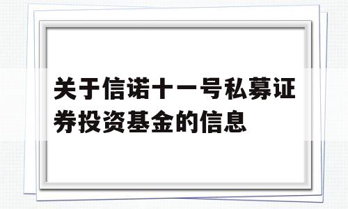 关于信诺十一号私募证券投资基金的信息