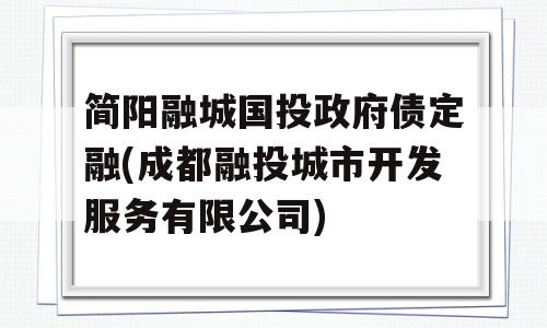 简阳融城国投政府债定融(成都融投城市开发服务有限公司)